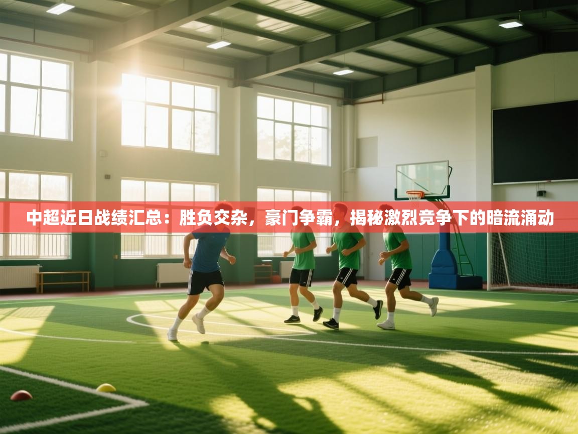 中超近日战绩汇总：胜负交杂，豪门争霸，揭秘激烈竞争下的暗流涌动  第1张