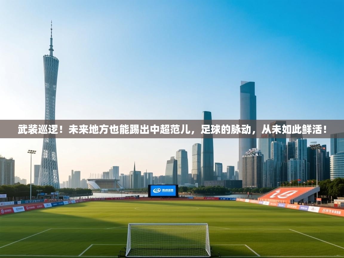 武装巡逻！未来地方也能踢出中超范儿，足球的脉动，从未如此鲜活！  第1张